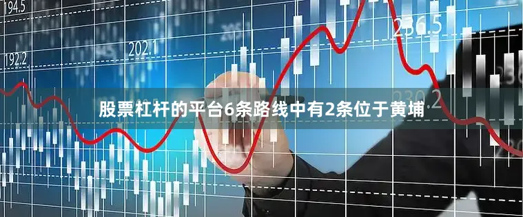 股票杠杆的平台6条路线中有2条位于黄埔