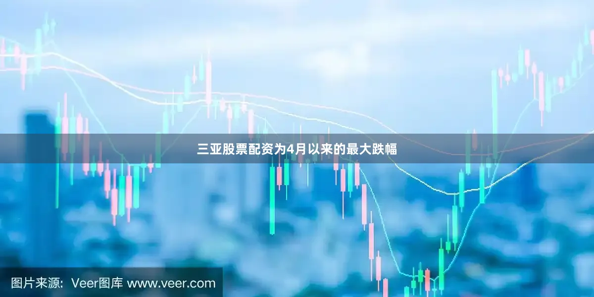 三亚股票配资为4月以来的最大跌幅