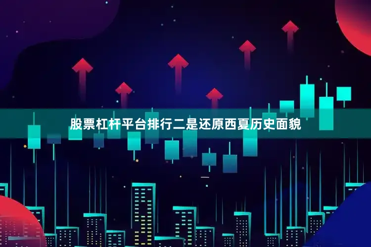 股票杠杆平台排行二是还原西夏历史面貌